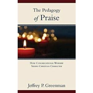The Pedagogy of Praise, Paperback - Jeffrey P. Greenman imagine