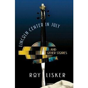 Lincoln Center in July & Other Stories, Paperback - Roy Lisker imagine