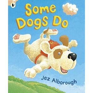 Some Dogs Do, Paperback - Jez Alborough imagine