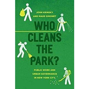 Who Cleans the Park?. Public Work and Urban Governance in New York City, Paperback - Maud Simonet imagine