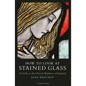 How to Look at Stained Glass. A Guide to the Church Windows of England, Paperback - Jane Brocket imagine