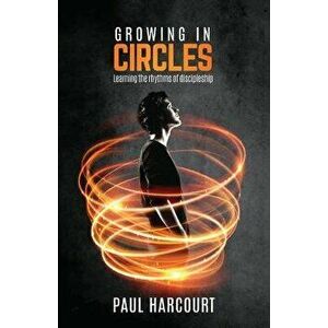 Growing in Circles. Learning the Rhythms of Discipleship, Paperback - Paul Harcourt imagine