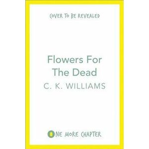 Flowers for the Dead, Paperback - C. K. Williams imagine