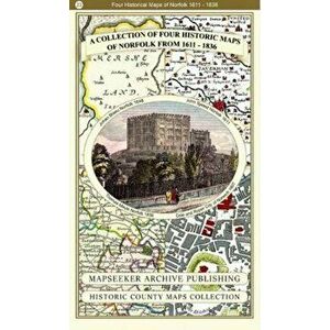Collection of Four Historic Maps of Norfolk from 1611 - 1836, Paperback - Mapseeker Archive Publishing Ltd Mapseeker Archive Publishing Ltd imagine