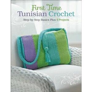 First Time Tunisian Crochet: Step-By-Step Basics Plus 5 Projects, Paperback - Margaret Hubert imagine