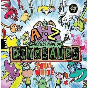 A-Z of Completely Made Up Dinosaurs, Paperback - Chris White imagine