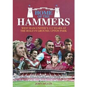 Home of the Hammers. West Ham United's 112 Years at the Boleyn Ground, Upton Park, Hardback - John Dillon imagine