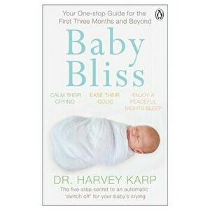 Baby Bliss. Your One-stop Guide for the First Three Months and Beyond, Paperback - Harvey Karp imagine