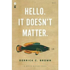Hello. It Doesn't Matter., Paperback - Derrick C. Brown imagine