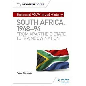 My Revision Notes: Edexcel AS/A-level History South Africa, 1948-94: from apartheid state to 'rainbow nation', Paperback - Peter Clements imagine