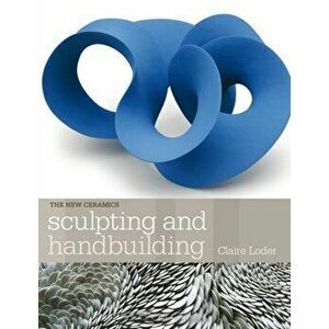 Sculpting and Handbuilding, Paperback - Claire Loder imagine
