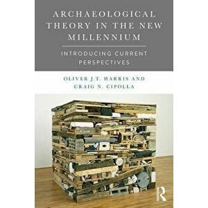 Archaeological Theory in the New Millennium. Introducing Current Perspectives, Paperback - Oliver J. T. Harris imagine