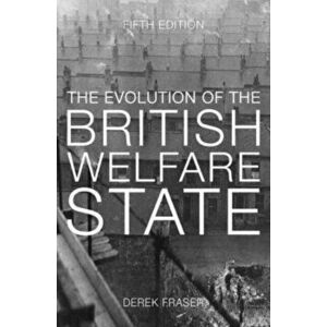 Evolution of the British Welfare State. A History of Social Policy since the Industrial Revolution, Paperback - Derek Fraser imagine