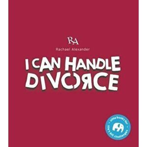 I Can Handle...Divorce, Paperback - Rachael Alexander imagine