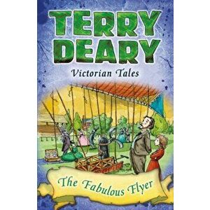 Victorian Tales: The Fabulous Flyer, Paperback - Terry Deary imagine