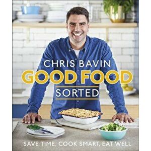 Good Food, Sorted. Save Time, Cook Smart, Eat Well, Hardback - Chris Bavin imagine