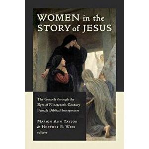 Women in the Story of Jesus. The Gospels through the Eyes of Nineteenth-Century Female Biblical Interpreters, Paperback - *** imagine