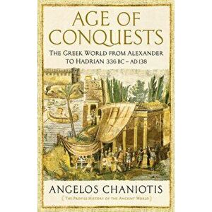 Age of Conquests. The Greek World from Alexander to Hadrian (336 BC - AD 138), Hardback - Prof. Dr. Angelos Chaniotis imagine