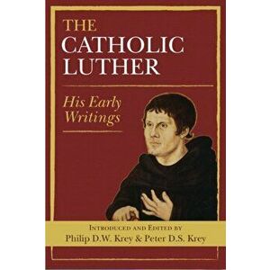 Catholic Luther. His Early Writings, Paperback - Peter D. S. Krey imagine