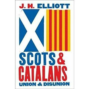 Scots and Catalans. Union and Disunion, Paperback - J. H. Elliott imagine