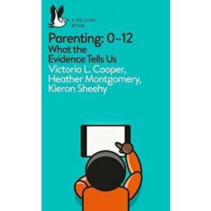 Parenting the First Twelve Years. What the Evidence Tells Us, Paperback - Victoria L. Cooper, Heather Montgomery, Kieron Sheehy imagine