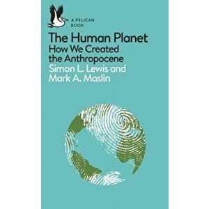 Human Planet. How We Created the Anthropocene, Paperback - Mark A. Maslin imagine
