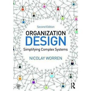 Organization Design. Simplifying complex systems, Paperback - Nicolay Worren imagine