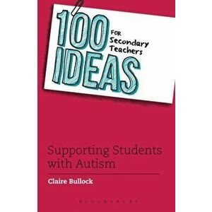 100 Ideas for Secondary Teachers: Supporting Students with Autism, Paperback - Claire Bullock imagine