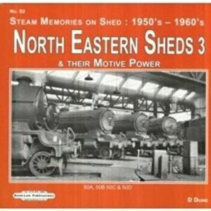 North Eastern Sheds 3. Steam Memories on Shed : 1950's-1960's & Their Motive Power, Paperback - David Dunn imagine