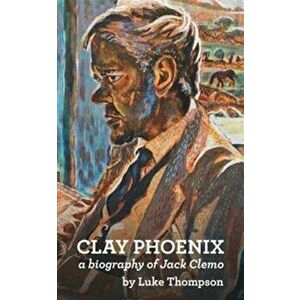 Clay Phoenix. A Biography of Jack Clemo, Paperback - Luke Thompson imagine