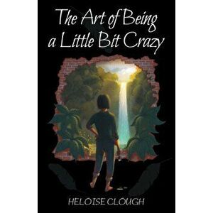 Art of Being a Little Bit Crazy, Paperback - Heloise Clough imagine