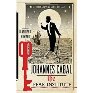Johannes Cabal: The Fear Institute, Paperback - Jonathan L. Howard imagine