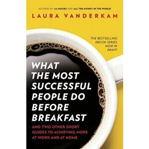What the Most Successful People Do Before Breakfast. How to Achieve More at Work and at Home, Paperback - Laura Vanderkam imagine