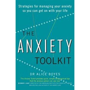 Anxiety Toolkit. Strategies for managing your anxiety so you can get on with your life, Paperback - Dr Alice Boyes imagine