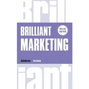 Brilliant Marketing. How to plan and deliver winning marketing strategies - regardless of the size of your budget, Paperback - Richard Hall imagine