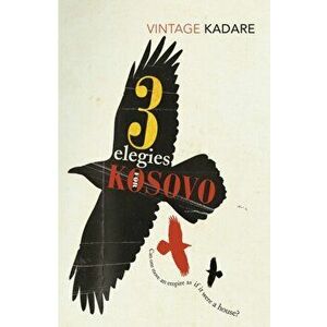 Three Elegies For Kosovo, Paperback - Ismail Kadare imagine