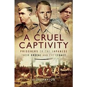 Cruel Captivity. Prisoners of the Japanese-Their Ordeal and The Legacy, Hardback - Ellie Taylor imagine