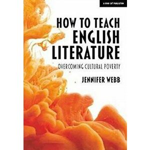 How To Teach English Literature. Overcoming cultural poverty, Paperback - Jennifer Webb imagine