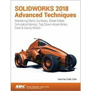 SOLIDWORKS 2018 Advanced Techniques, Paperback - Paul Tran imagine