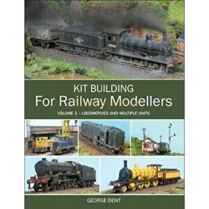 Kit Building for Railway Modellers. Volume 2 - Locomotives and Multiple Units, Paperback - George Dent imagine