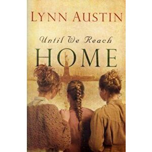 Until We Reach Home, Paperback - Lynn Austin imagine