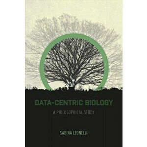 Data-Centric Biology. A Philosophical Study, Paperback - Sabina Leonelli imagine