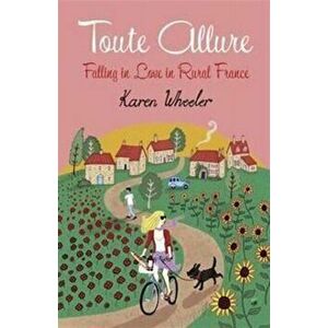Toute Allure. Falling in Love in Rural France, Paperback - Karen Wheeler imagine