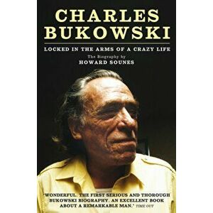 Charles Bukowski. Locked in the Arms of a Crazy Life, Paperback - Howard Sounes imagine