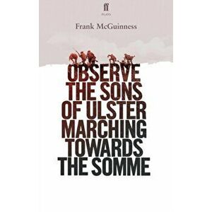Observe the Sons of Ulster Marching Towards the Somme, Paperback - Frank McGuinness imagine