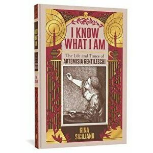I Know What I Am. The Life and Times of Artemisia Gentileschi, Hardback - Gina Siciliano imagine