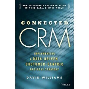 Connected CRM. Implementing a Data-Driven, Customer-Centric Business Strategy, Hardback - David S. Williams imagine