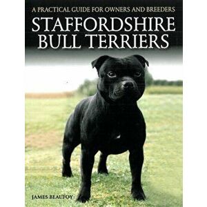Staffordshire Bull Terriers. A Practical Guide for Owners and Breeders, Paperback - James Beaufoy imagine