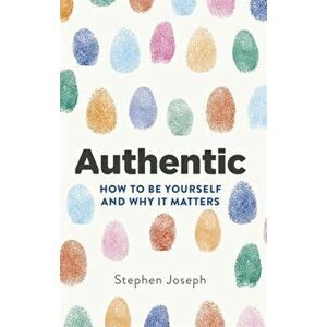 Authentic. How to be yourself and why it matters, Paperback - Professor Stephen Joseph imagine