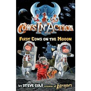 Cows In Action 11: First Cows on the Mooon, Paperback - Steve Cole imagine